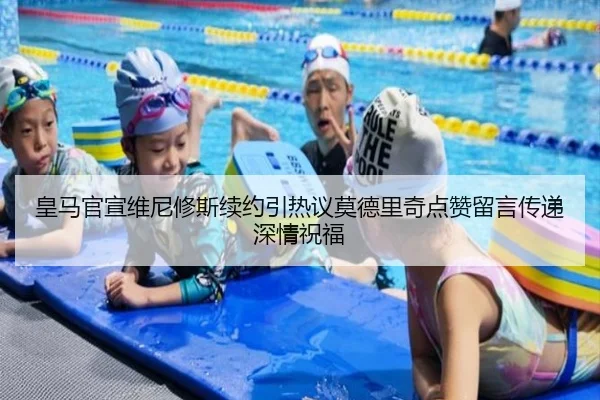 皇马官宣维尼修斯续约引热议莫德里奇点赞留言传递深情祝福
