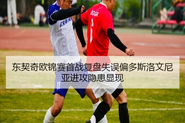 东契奇欧锦赛首战复盘失误偏多斯洛文尼亚进攻隐患显现