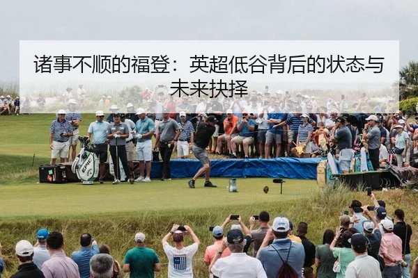 诸事不顺的福登：英超低谷背后的状态与未来抉择